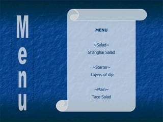 Menu MENU ~Salad~ Shanghai Salad ~Starter~ Layers of dip ~Main~ Taco Salad 