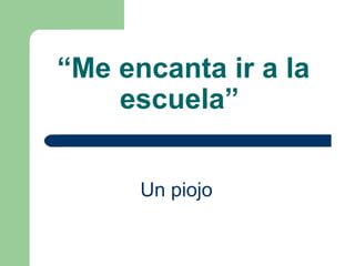 “ Me encanta ir a la escuela”   Un piojo   