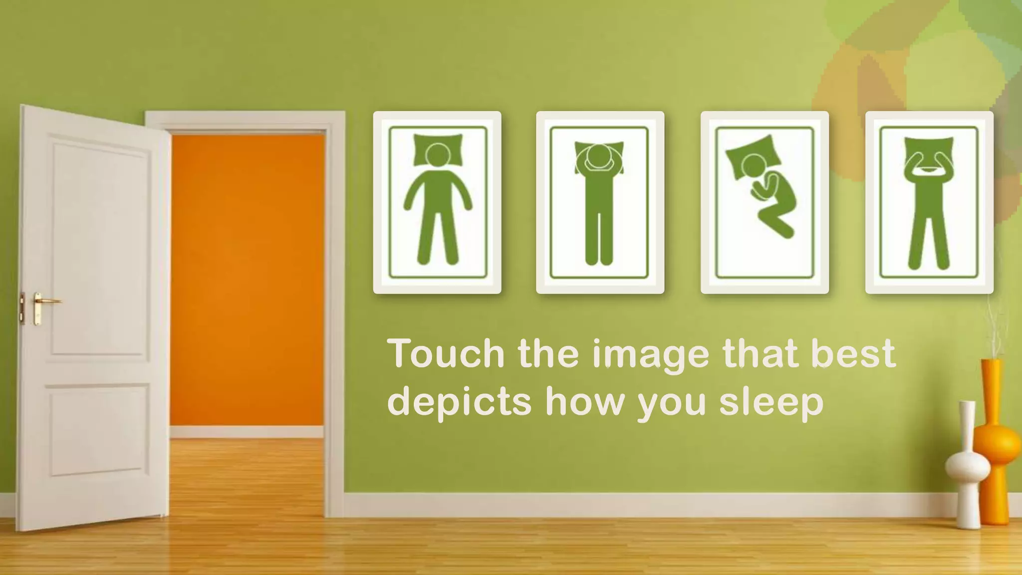 Touch the image that best
depicts how you sleep
 