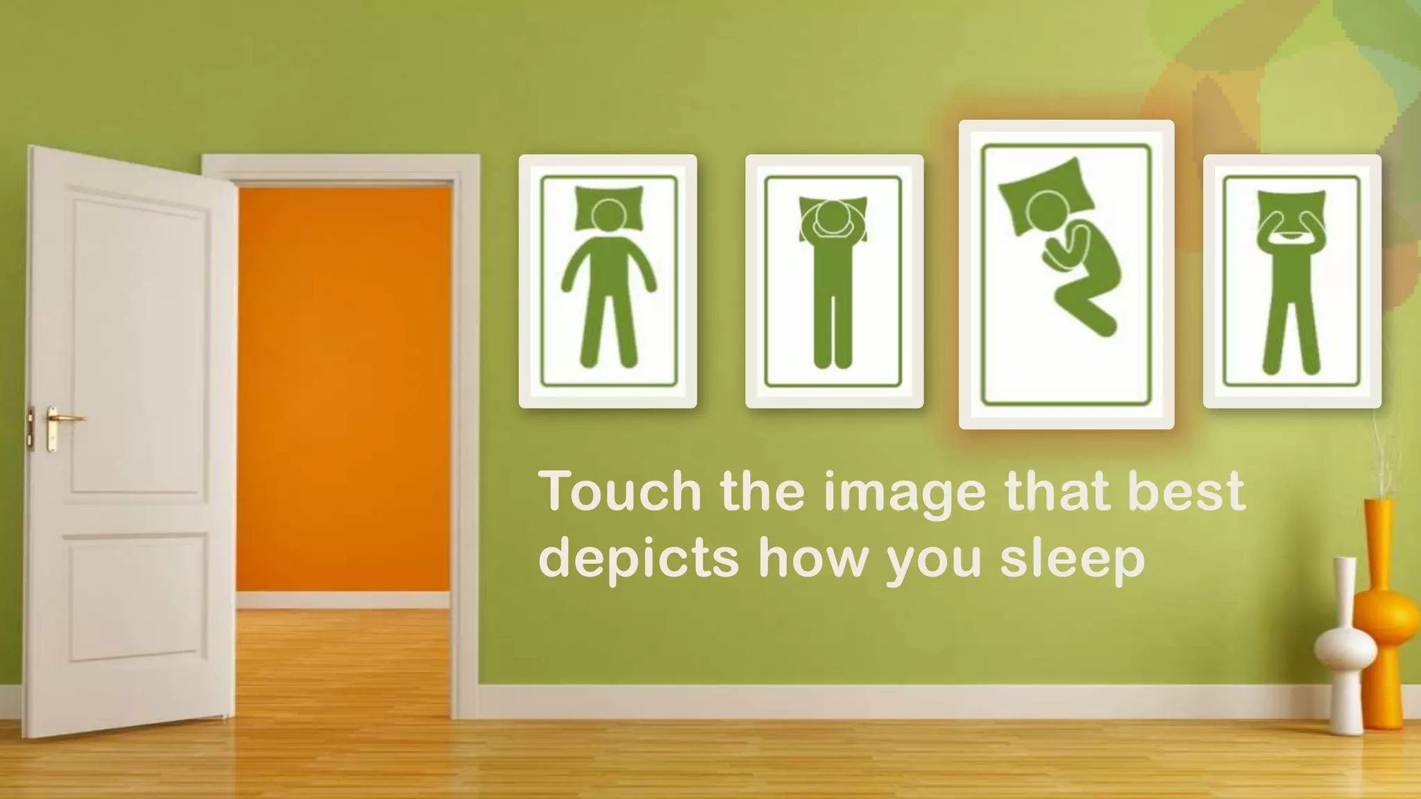 Touch the image that best
depicts how you sleep
 