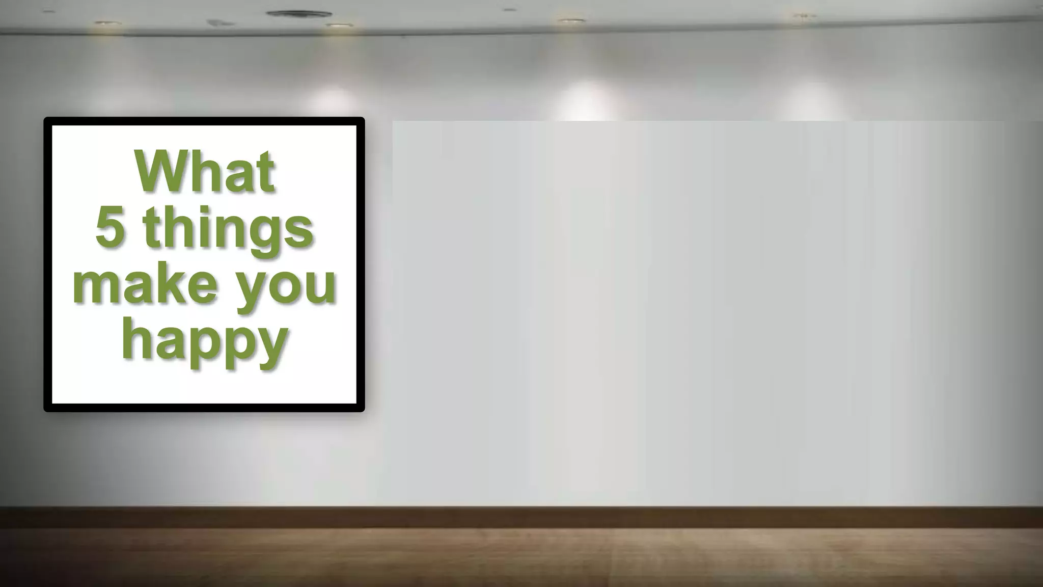 What
5 things
make you
 happy
 