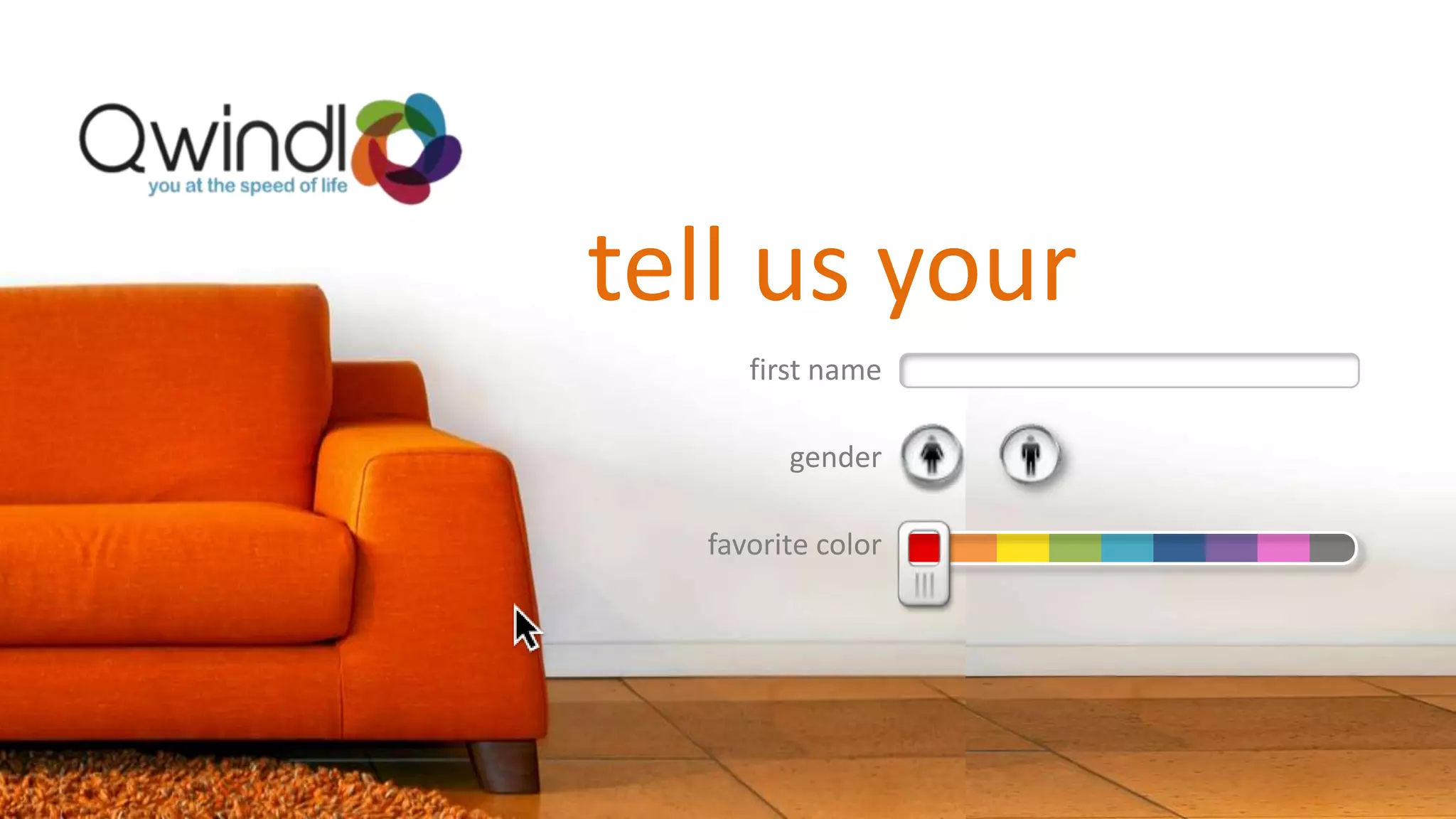 tell us your
     first name

        gender

  favorite color
 