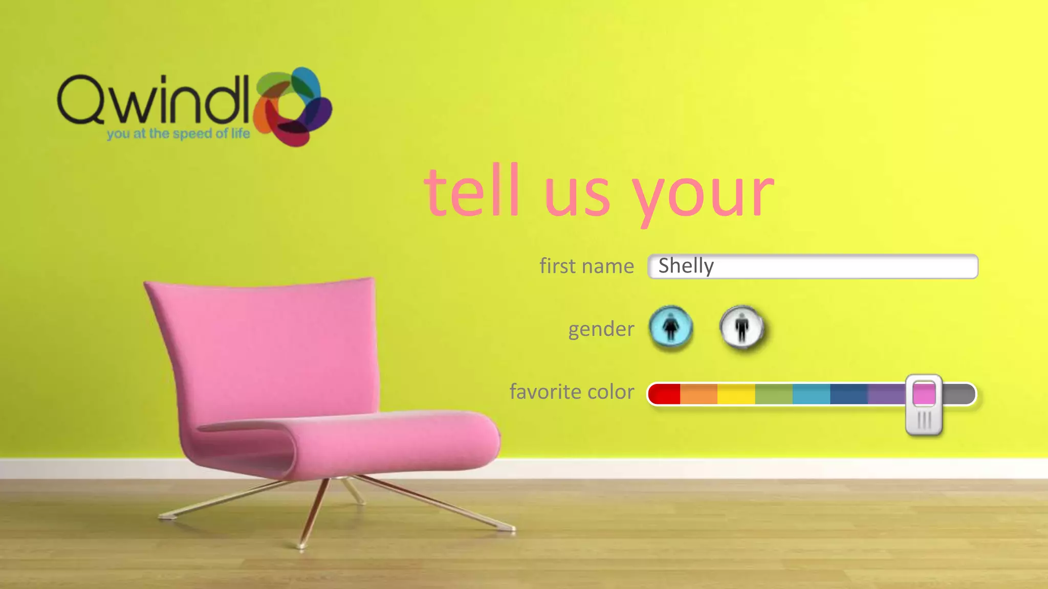 tell us your
     first name    Shelly

        gender

  favorite color
 