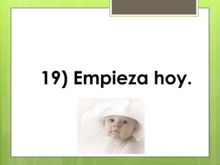 19) Empieza hoy.
 