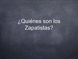 ¿Quiénes son los 
Zapatistas? 
 