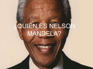 ¿QUIÉN ES NELSON
   MANDELA?
 