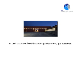 EL CEIP MEDITERRÁNEO (Alicante): quiénes somos, qué buscamos.
 