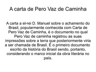 Os cronistas do descobrimento Os cronistas do descobrimento são pessoas que escreviam para relatar os acontecimentos das viagens feitas através dos navios. Que é a literatura Informativa do quinhentismo e também jesuítica Os principais cronistas são: Pero Vaz de Caminha 