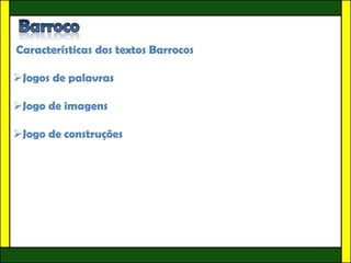 Características dos textos Barrocos

Jogos de palavras

Jogo de imagens

Jogo de construções
 