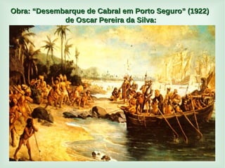 
Obra: “Desembarque de Cabral em Porto Seguro” (1922)Obra: “Desembarque de Cabral em Porto Seguro” (1922)
de Oscar Pereira da Silva:de Oscar Pereira da Silva:
 