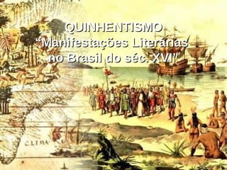 
QUINHENTISMOQUINHENTISMO
“Manifestações Literárias“Manifestações Literárias
no Brasil do séc. XVI”no Brasil do séc. XVI”
 