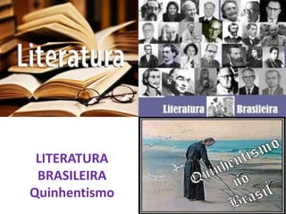 LITERATURA
BRASILEIRA
Quinhentismo
 