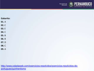 Gabarito:
01. A
02. C
03. E
04. C
05. B
06. B
07. D
08. C
09. A
http://www.coladaweb.com/exercicios-resolvidos/exercicios-resolvidos-de-
portugues/quinhentismo
 