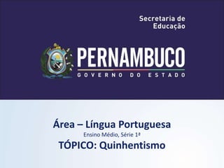 Área – Língua Portuguesa
Ensino Médio, Série 1ª
TÓPICO: Quinhentismo
 