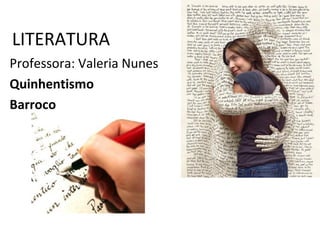 LITERATURA
Professora: Valeria Nunes
Quinhentismo
Barroco
 