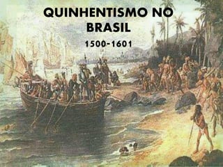 QUINHENTISMO NO
BRASIL
1500-1601
 