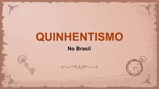 QUINHENTISMO
No Brasil
 