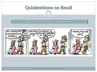 Quinhentismo no Brasil Rindo, corrigem-se os costumes www.literaturaeshow.com.br Professor JOSE RICARDO LIMA 