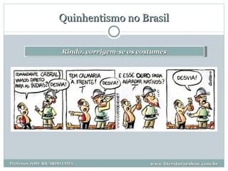 Quinhentismo no Brasil Rindo, corrigem-se os costumes www.literaturaeshow.com.br Professor JOSE RICARDO LIMA 