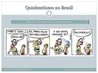 Quinhentismo no Brasil Rindo, corrigem-se os costumes www.literaturaeshow.com.br Professor JOSE RICARDO LIMA 