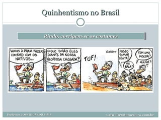 Quinhentismo no Brasil Rindo, corrigem-se os costumes www.literaturaeshow.com.br Professor JOSE RICARDO LIMA 