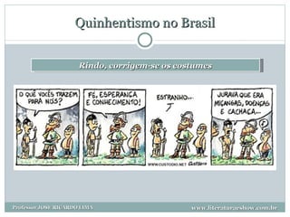 Quinhentismo no Brasil Rindo, corrigem-se os costumes www.literaturaeshow.com.br Professor JOSE RICARDO LIMA 