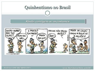 Quinhentismo no Brasil Rindo, corrigem-se os costumes www.literaturaeshow.com.br Professor JOSE RICARDO LIMA 