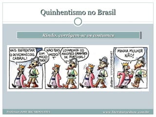 Quinhentismo no Brasil Rindo, corrigem-se os costumes www.literaturaeshow.com.br Professor JOSE RICARDO LIMA 