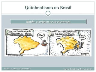 Quinhentismo no Brasil Rindo, corrigem-se os costumes www.literaturaeshow.com.br Professor JOSE RICARDO LIMA 