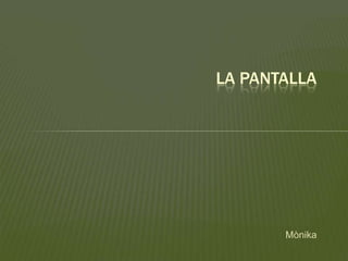 Mònika
LA PANTALLA
 