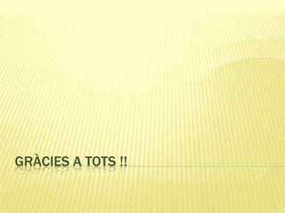 GRÀCIES A TOTS !!
 