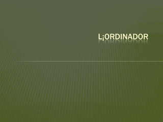 L¡ORDINADOR
 