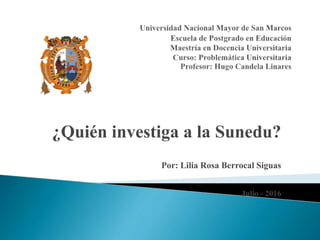¿Quién investiga a la Sunedu?
Por: Lilia Rosa Berrocal Siguas
Julio - 2016
 