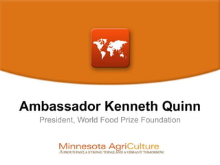 Ambassador Kenneth Quinn
President, World Food Prize Foundation
 