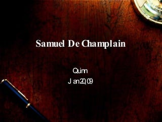 Samuel De Champlain Quinn Jan 20, 09 