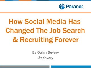 How Social Media Has
Changed The Job Search
& Recruiting Forever
By Quinn Devery
@qdevery
 