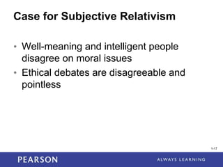 1-17
1-17
Case for Subjective Relativism
• Well-meaning and intelligent people
disagree on moral issues
• Ethical debates are disagreeable and
pointless
 