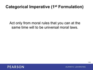 1-34
1-34
Categorical Imperative (1st Formulation)
Act only from moral rules that you can at the
same time will to be universal moral laws.
 