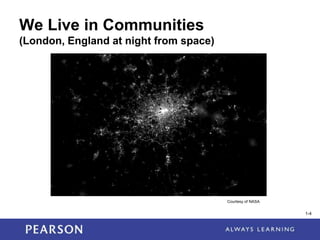 1-4
We Live in Communities
(London, England at night from space)
1-4
Courtesy of NASA
 