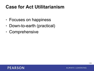 1-53
1-53
Case for Act Utilitarianism
• Focuses on happiness
• Down-to-earth (practical)
• Comprehensive
 