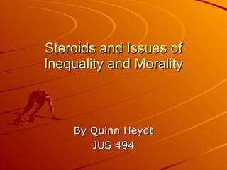 Steroids and Issues of Inequality and Morality By Quinn Heydt JUS 494 