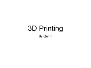 3D Printing
By Quinn
 