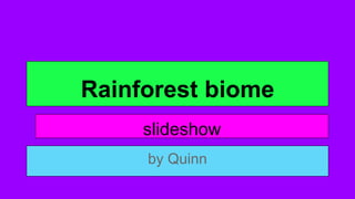 Rainforest biome
by Quinn
slideshow
 