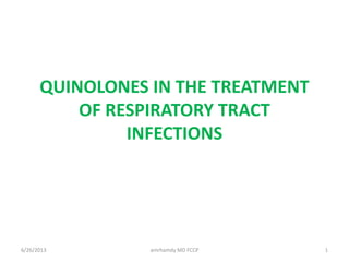 QUINOLONES IN THE TREATMENT
OF RESPIRATORY TRACT
INFECTIONS
6/26/2013 1amrhamdy MD FCCP
 