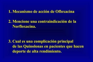 1. Mecanismo de acción de Ofloxacina 2. Mencione una contraindicación de la  Norfloxacina.  3. Cual es una complicación principal  de las Quinolonas en pacientes que hacen deporte de alta rendimiento.  