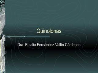Quinolonas

Dra. Eulalia Fernàndez-Vallìn Cárdenas
 