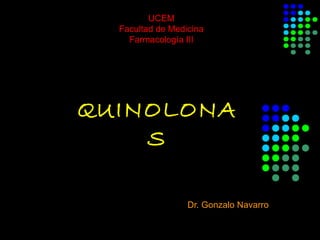 QUINOLONA
S
Dr. Gonzalo Navarro
UCEM
Facultad de Medicina
Farmacología III
Farmacología III
 