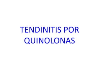 TENDINITIS POR
QUINOLONAS
 