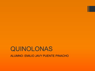 QUINOLONAS
ALUMNO: EMILIO JAVY PUENTE PINACHO
 