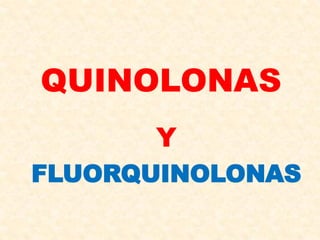 QUINOLONAS
Y
FLUORQUINOLONAS
 